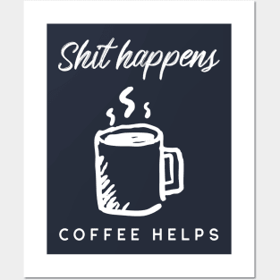 Shit happens Coffee helps Posters and Art